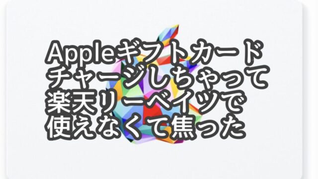 Appleギフトカードを先にチャージしたら、リーベイツで使えなくてを解決